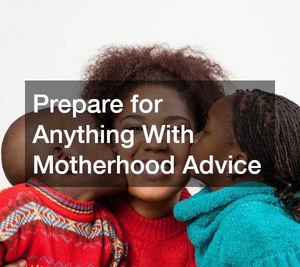 Prepare for Anything With Motherhood Advice